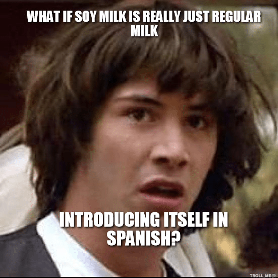 what-if-soy-milk-is-really-just-regular-milk-introducing-itself-in-spanish